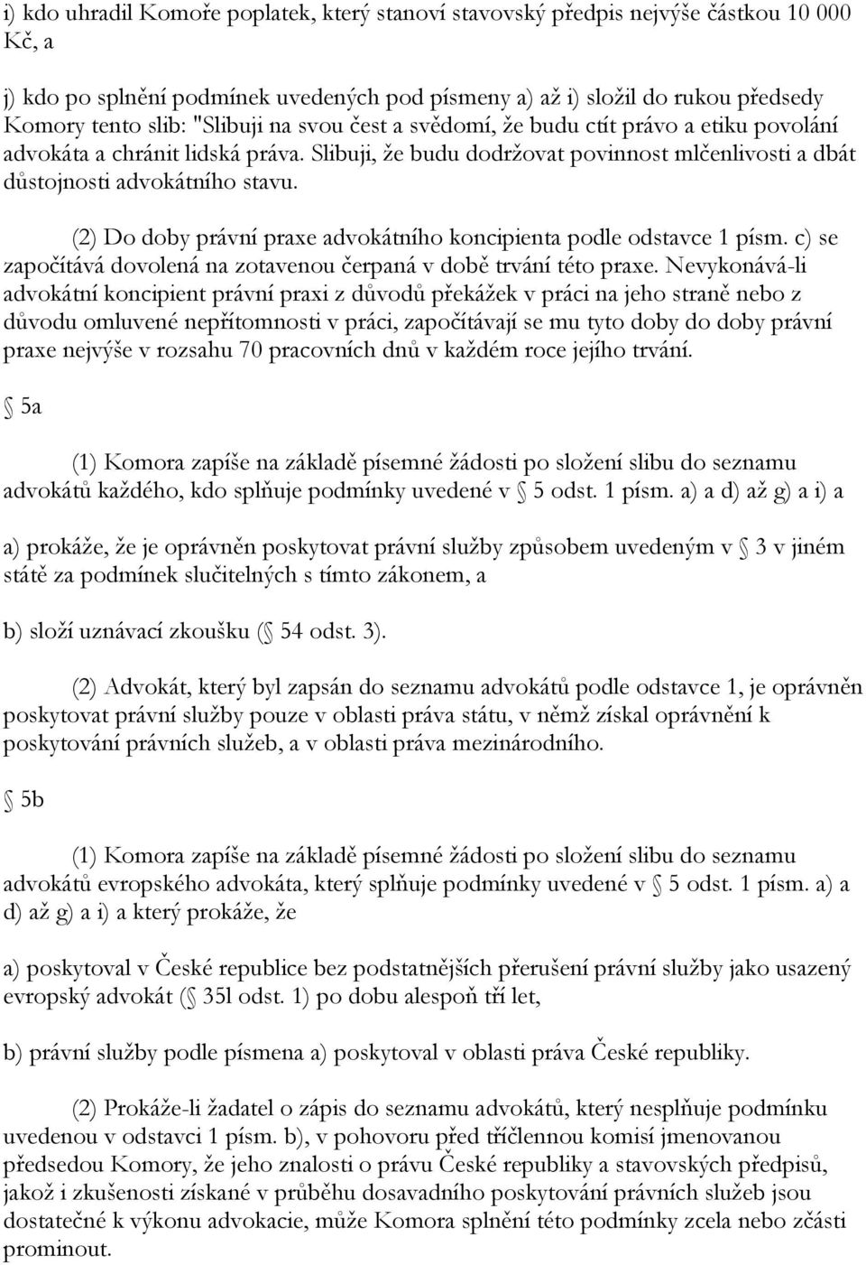 (2) Do doby právní praxe advokátního koncipienta podle odstavce 1 písm. c) se započítává dovolená na zotavenou čerpaná v době trvání této praxe.