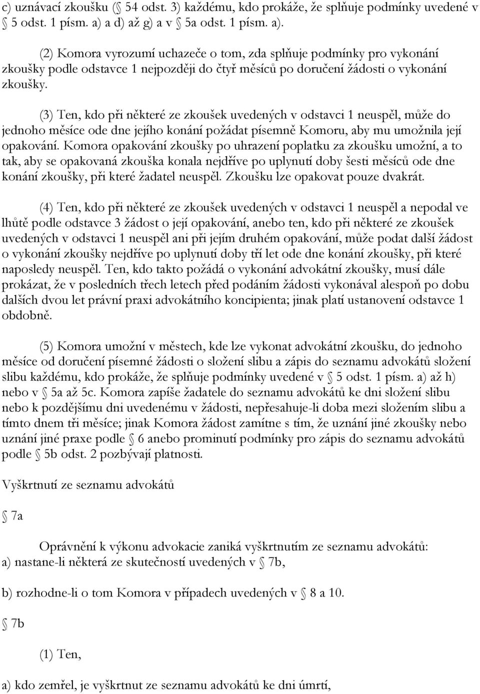 (3) Ten, kdo při některé ze zkoušek uvedených v odstavci 1 neuspěl, můţe do jednoho měsíce ode dne jejího konání poţádat písemně Komoru, aby mu umoţnila její opakování.