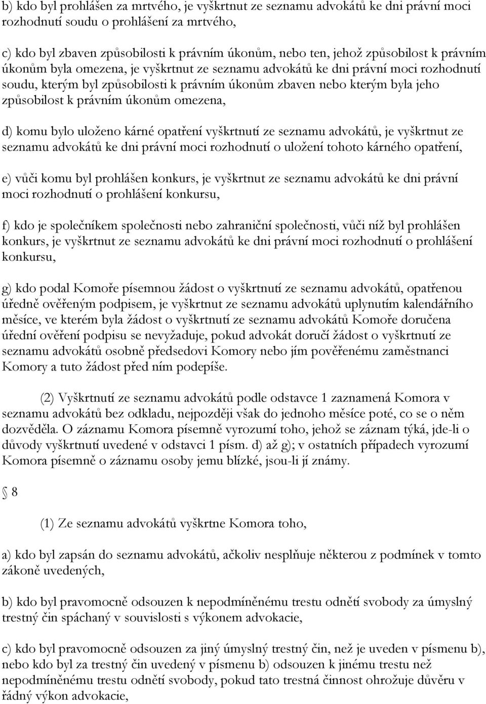 právním úkonům omezena, d) komu bylo uloţeno kárné opatření vyškrtnutí ze seznamu advokátů, je vyškrtnut ze seznamu advokátů ke dni právní moci rozhodnutí o uloţení tohoto kárného opatření, e) vůči