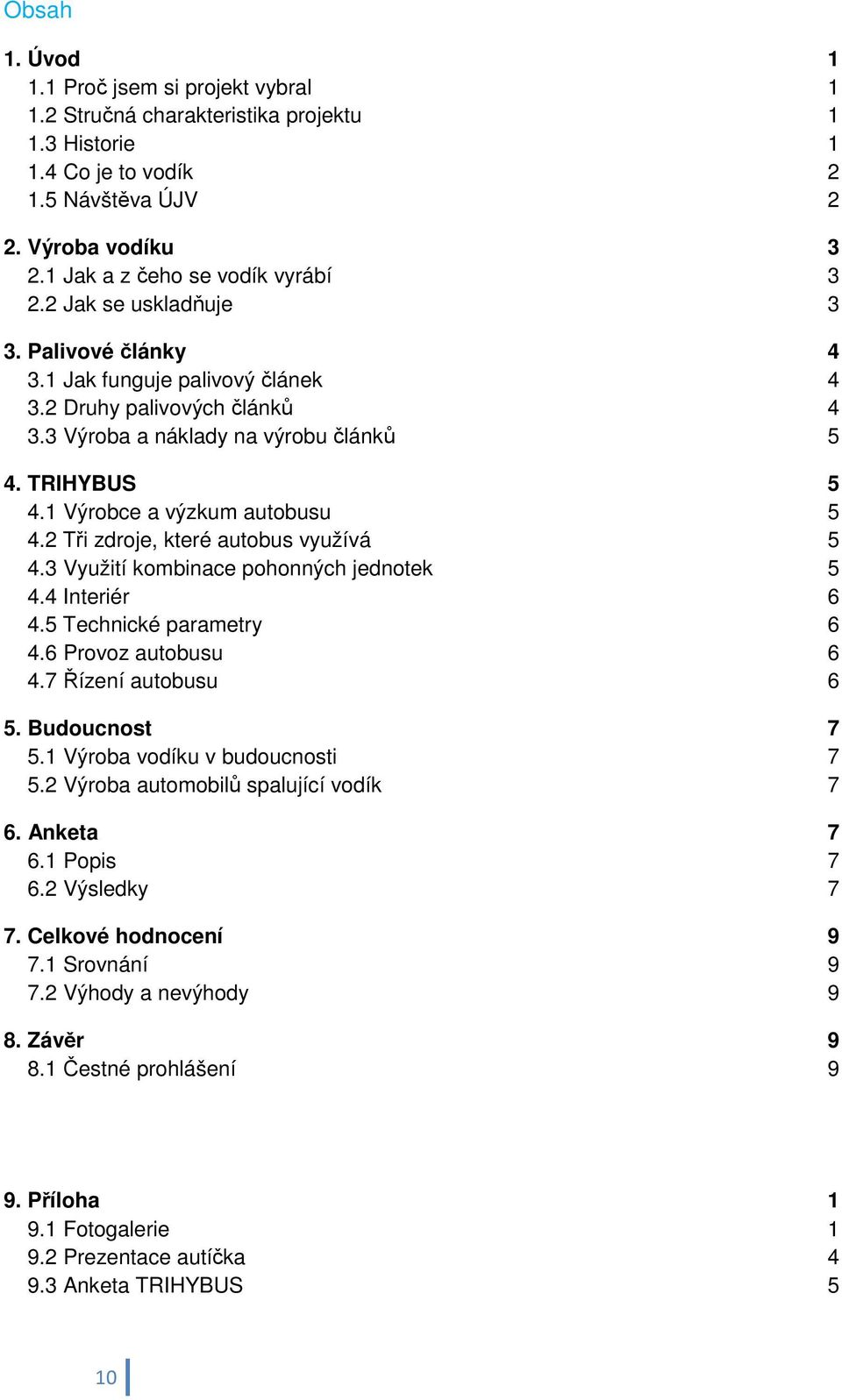 2 Tři zdroje, které autobus využívá 5 4.3 Využití kombinace pohonných jednotek 5 4.4 Interiér 6 4.5 Technické parametry 6 4.6 Provoz autobusu 6 4.7 Řízení autobusu 6 5. Budoucnost 7 5.