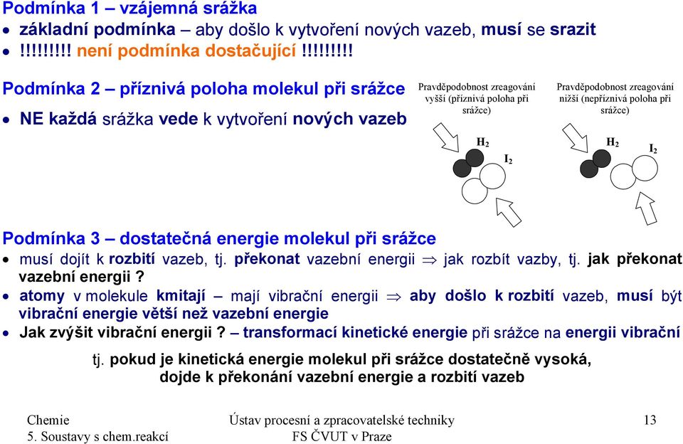 (nepříznivá poloha při srážce) H 2 I 2 H 2 I2 Podmínka 3 dostatečná energie molekul při srážce musí dojít k rozbití vazeb, tj. překonat vazební energii jak rozbít vazby, tj.