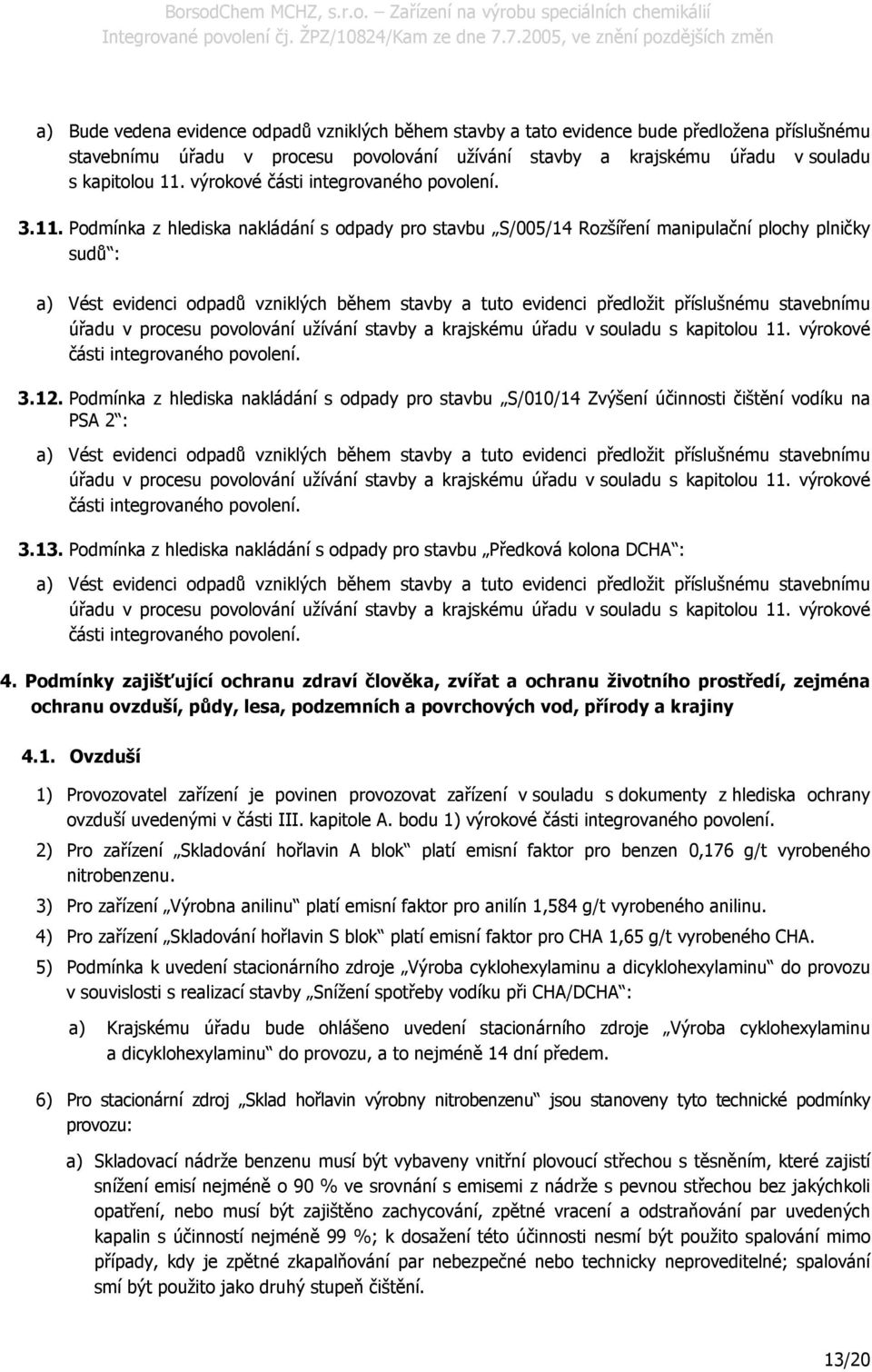 Podmínka z hlediska nakládání s odpady pro stavbu S/005/14 Rozšíření manipulační plochy plničky sudů : a) Vést evidenci odpadů vzniklých během stavby a tuto evidenci předložit příslušnému stavebnímu