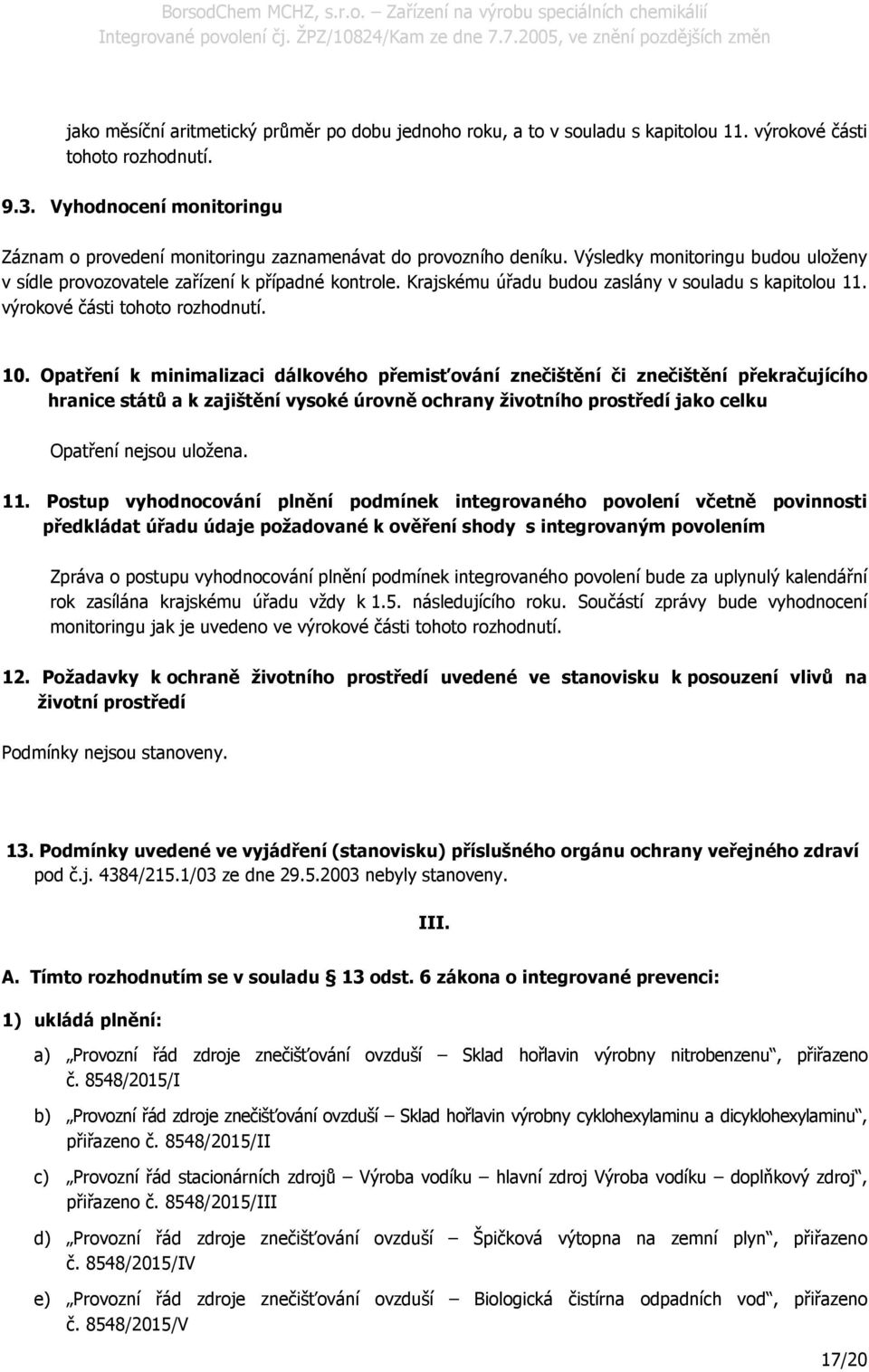 Krajskému úřadu budou zaslány v souladu s kapitolou 11. výrokové části tohoto rozhodnutí. 10.