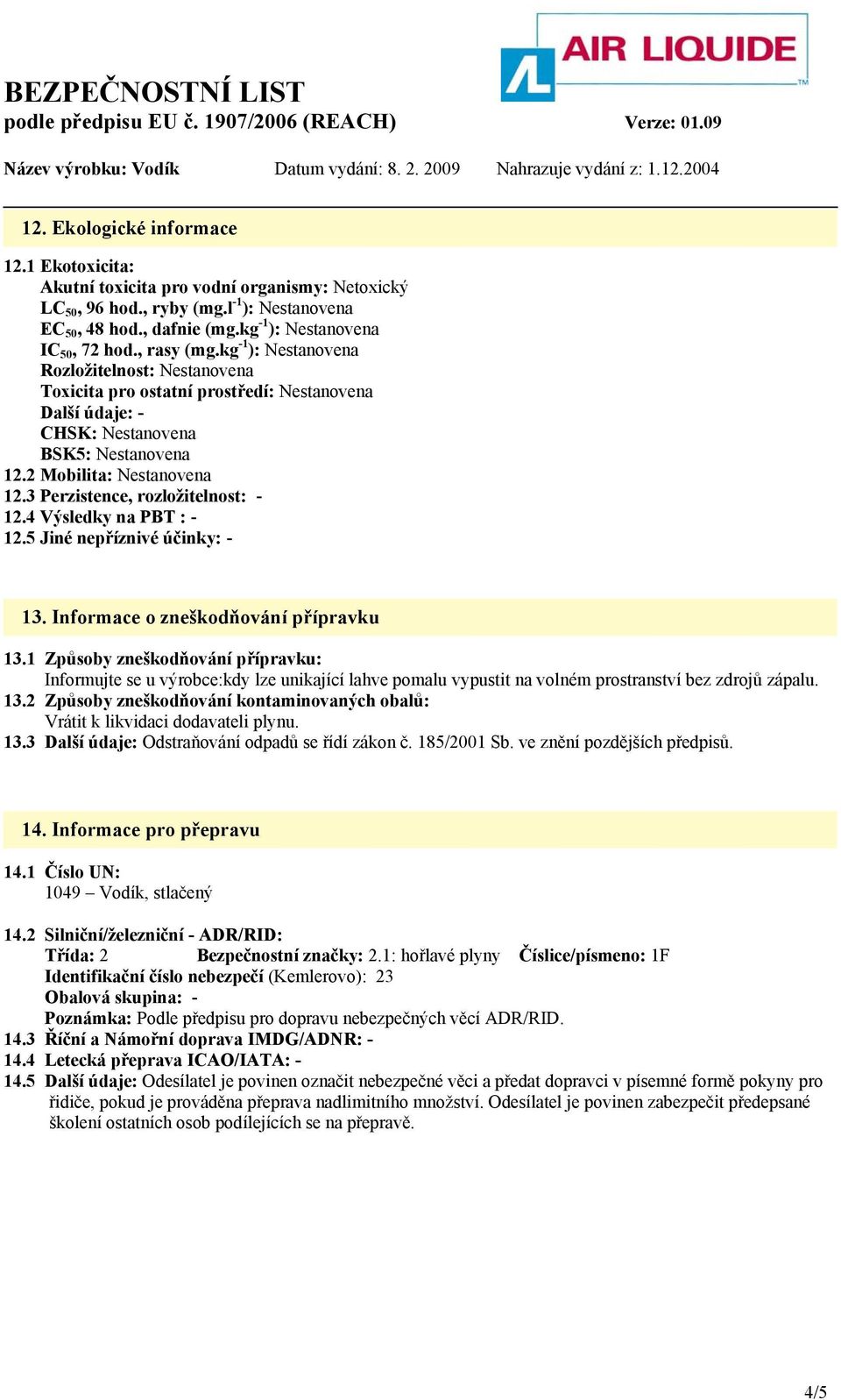 3 Perzistence, rozložitelnost: - 12.4 Výsledky na PBT : - 12.5 Jiné nepříznivé účinky: - 13. Informace o zneškodňování přípravku 13.