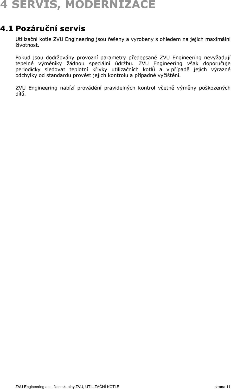 ZVU Engineering však doporučuje periodicky sledovat teplotní křivky utilizačních kotlů a v případě jejich výrazné odchylky od standardu provést