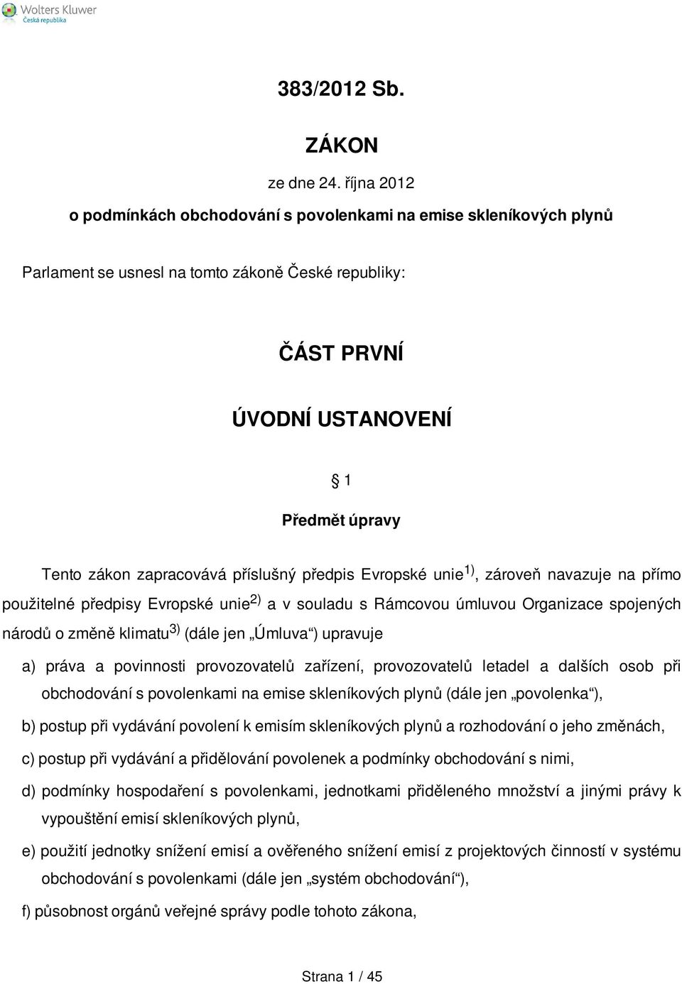 zapracovává příslušný předpis Evropské unie 1), zároveň navazuje na přímo použitelné předpisy Evropské unie 2) a v souladu s Rámcovou úmluvou Organizace spojených národů o změně klimatu 3) (dále jen