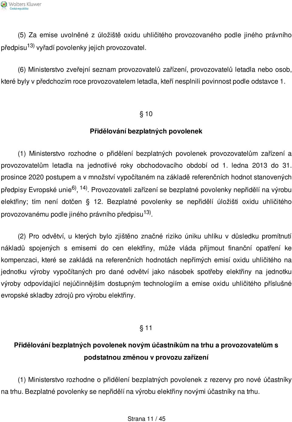 10 Přidělování bezplatných povolenek (1) Ministerstvo rozhodne o přidělení bezplatných povolenek provozovatelům zařízení a provozovatelům letadla na jednotlivé roky obchodovacího období od 1.