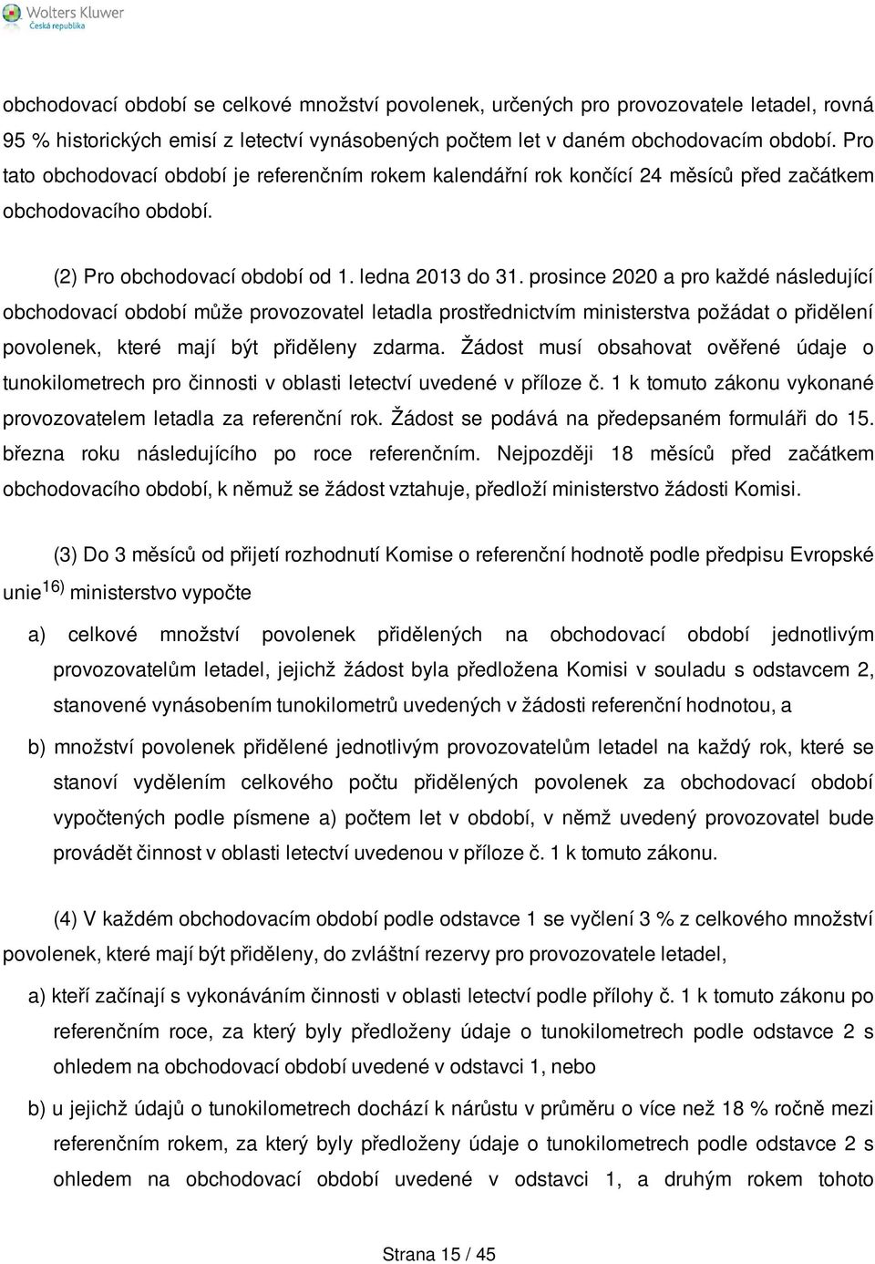 prosince 2020 a pro každé následující obchodovací období může provozovatel letadla prostřednictvím ministerstva požádat o přidělení povolenek, které mají být přiděleny zdarma.