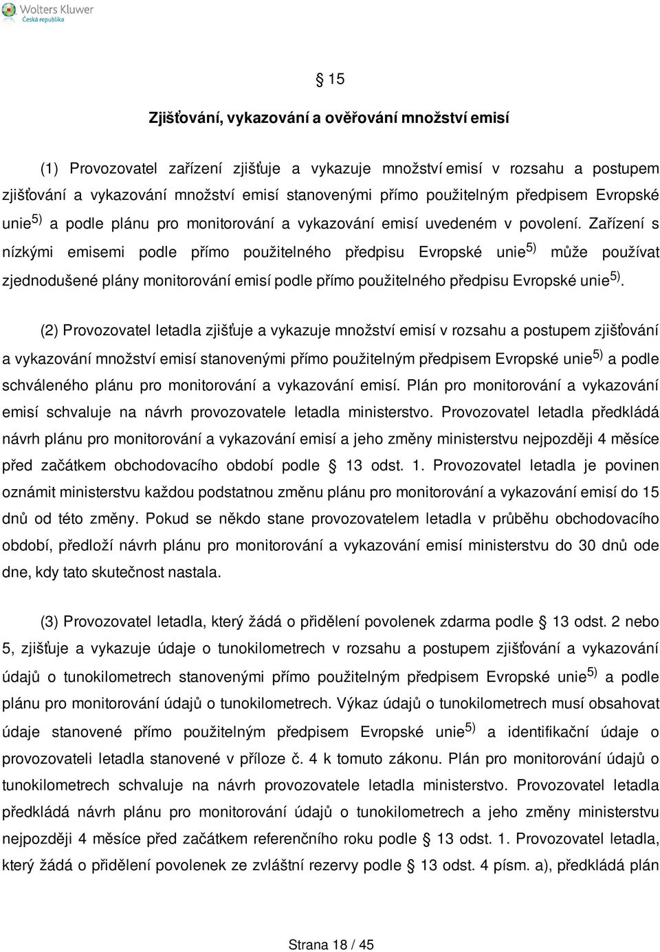 Zařízení s nízkými emisemi podle přímo použitelného předpisu Evropské unie 5) může používat zjednodušené plány monitorování emisí podle přímo použitelného předpisu Evropské unie 5).