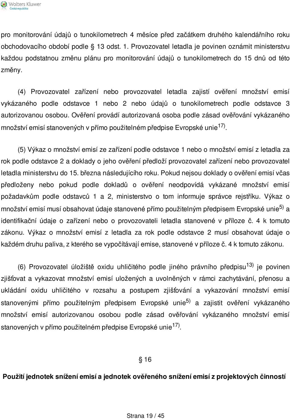 (4) Provozovatel zařízení nebo provozovatel letadla zajistí ověření množství emisí vykázaného podle odstavce 1 nebo 2 nebo údajů o tunokilometrech podle odstavce 3 autorizovanou osobou.