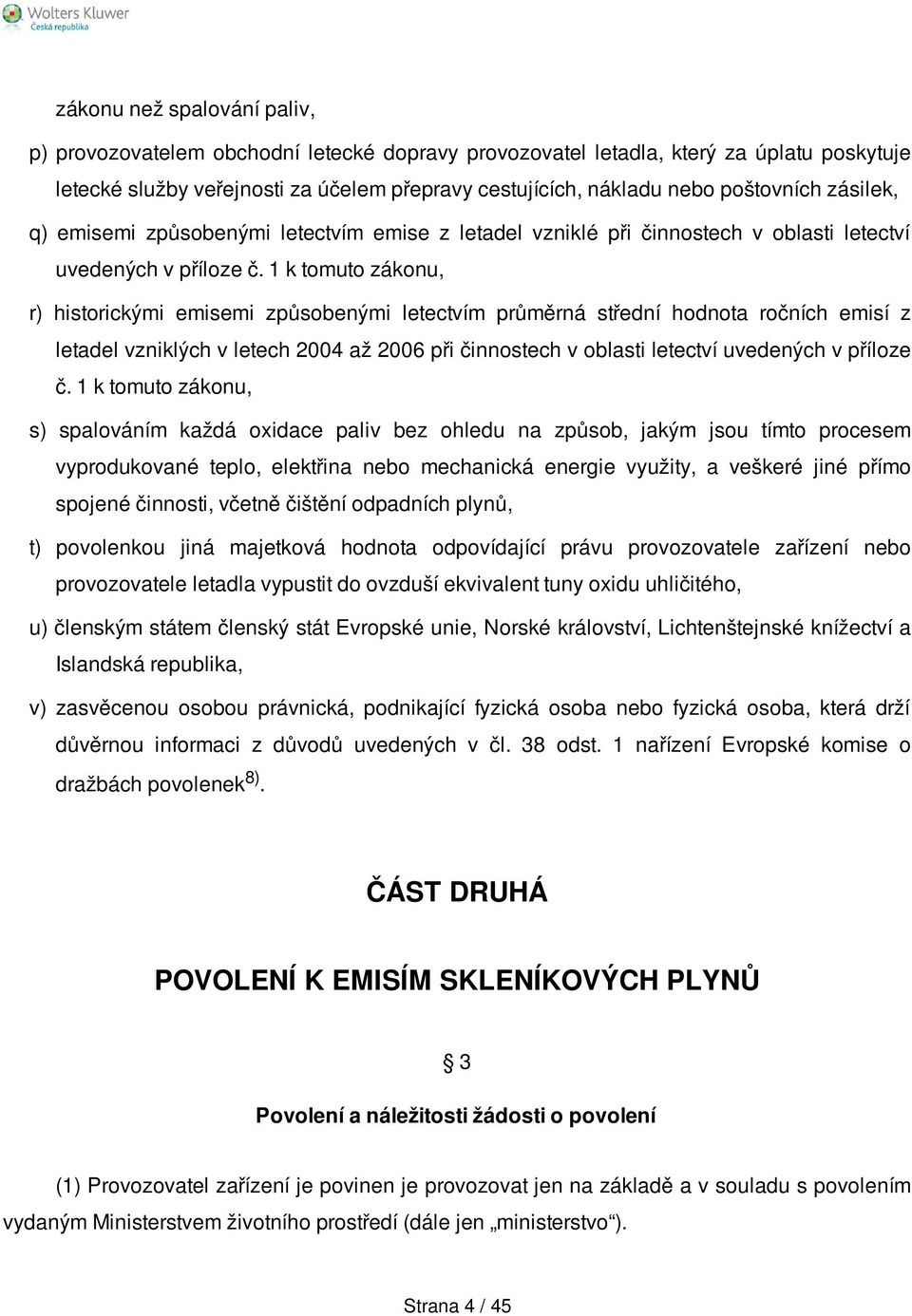 1 k tomuto zákonu, r) historickými emisemi způsobenými letectvím průměrná střední hodnota ročních emisí z letadel vzniklých v letech 2004 až 2006 při činnostech v oblasti letectví uvedených v příloze