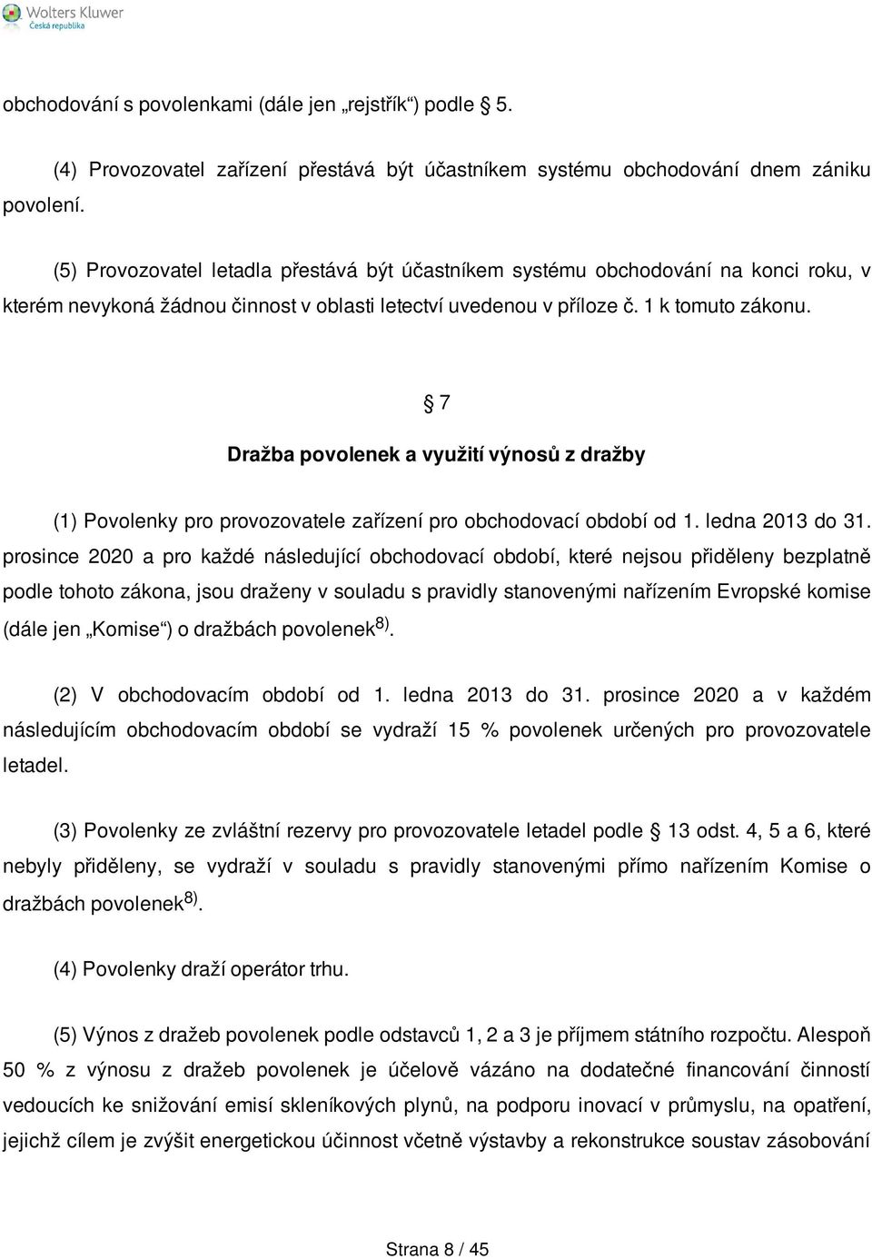 v oblasti letectví uvedenou v příloze č. 1 k tomuto zákonu. 7 Dražba povolenek a využití výnosů z dražby (1) Povolenky pro provozovatele zařízení pro obchodovací období od 1. ledna 2013 do 31.