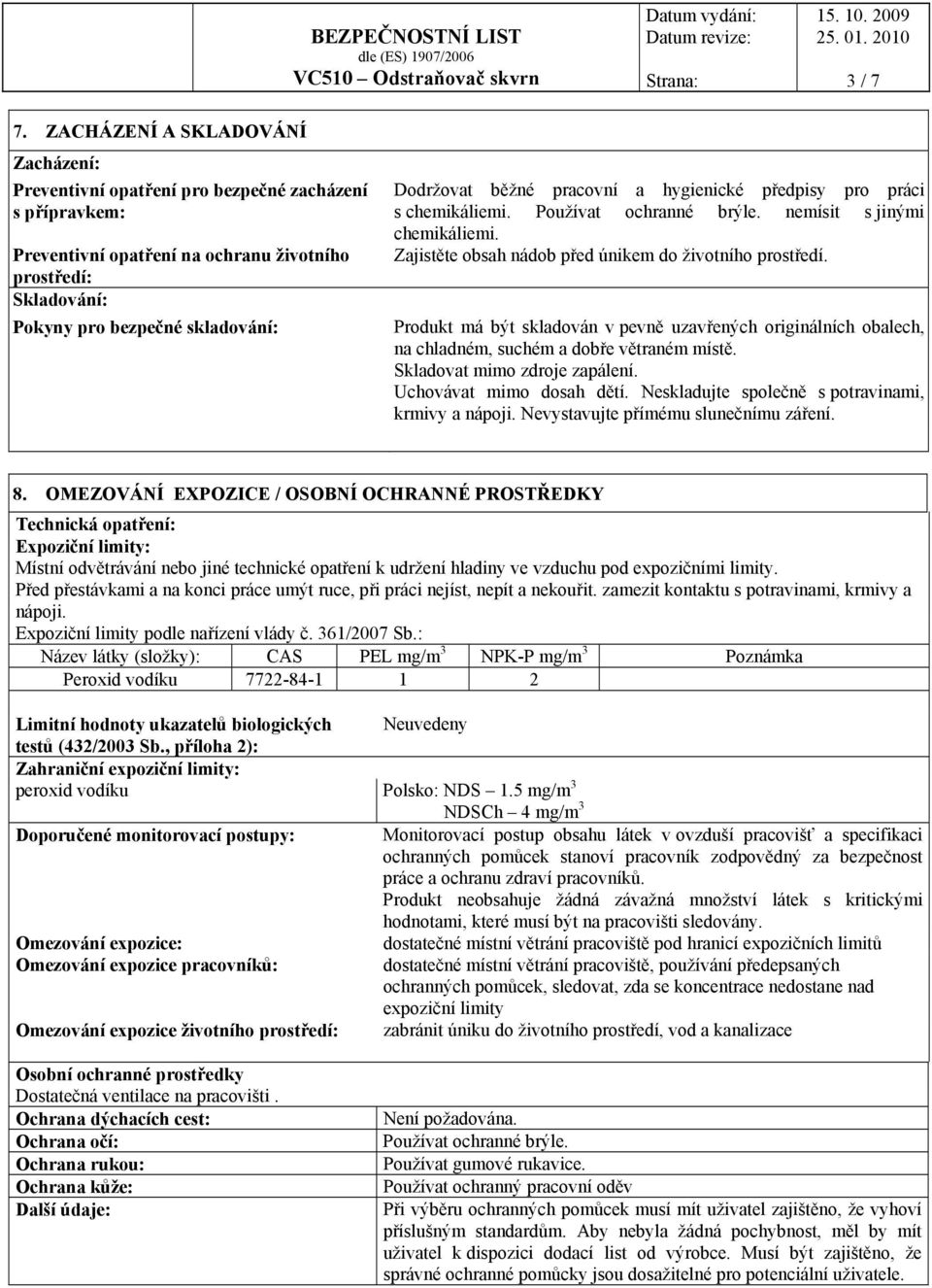 běžné pracovní a hygienické předpisy pro práci s chemikáliemi. Používat ochranné brýle. nemísit s jinými chemikáliemi. Zajistěte obsah nádob před únikem do životního prostředí.