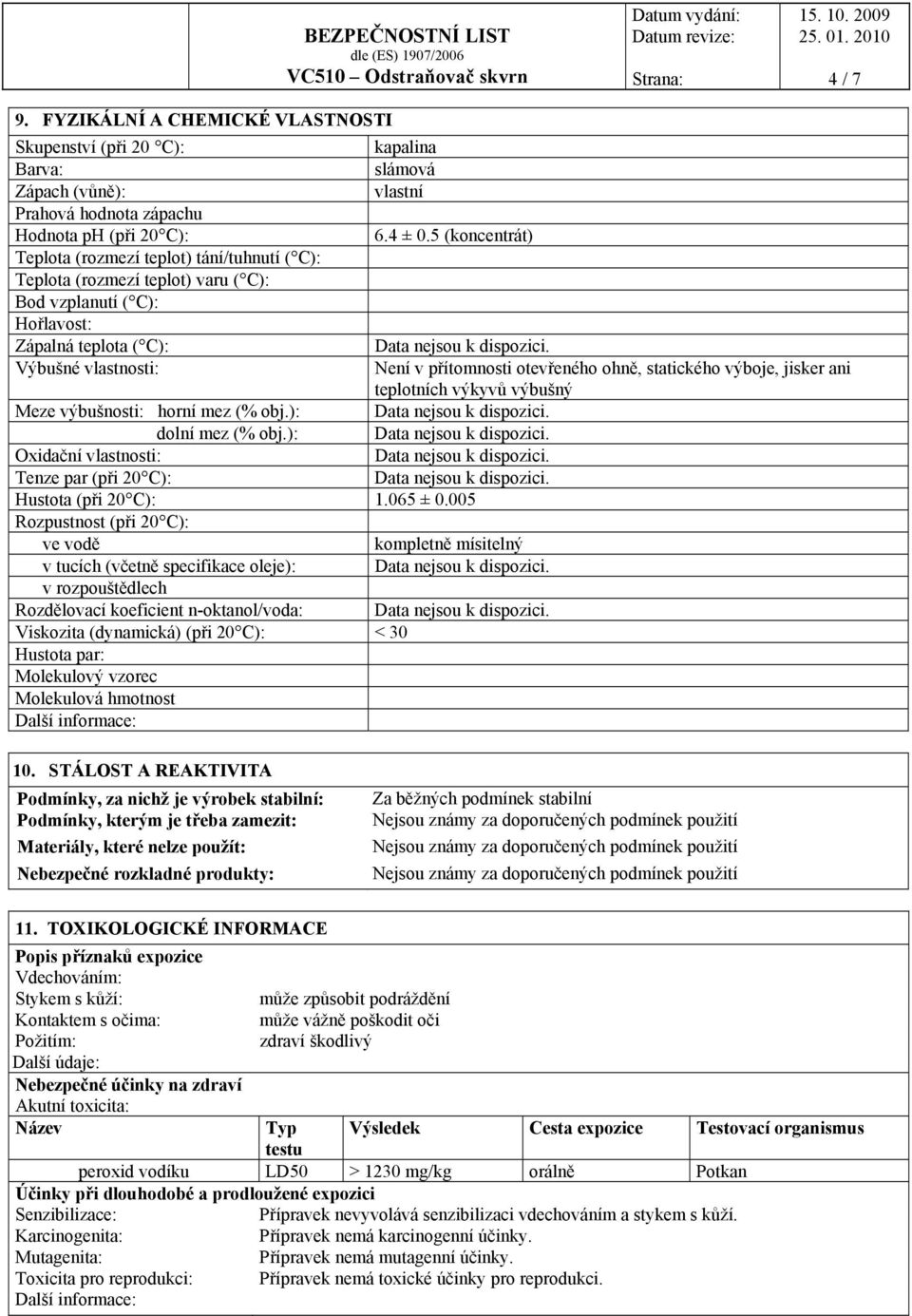 ohně, statického výboje, jisker ani teplotních výkyvů výbušný Meze výbušnosti: horní mez (% obj.): dolní mez (% obj.): Oxidační vlastnosti: Tenze par (při 20 C): Hustota (při 20 C): 1.065 ± 0.