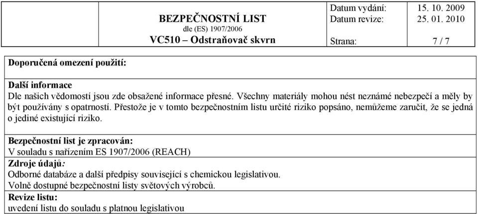 Přestože je v tomto bezpečnostním listu určité riziko popsáno, nemůžeme zaručit, že se jedná o jediné existující riziko.