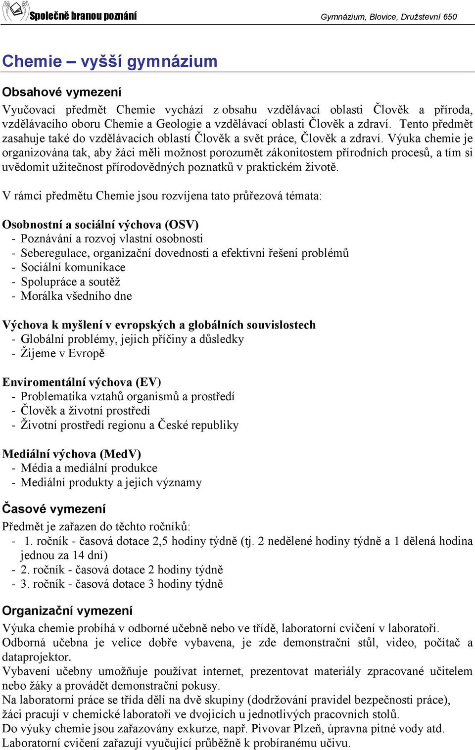 Výuka chemie je organizována tak, aby žáci měli možnost porozumět zákonitostem přírodních procesů, a tím si uvědomit užitečnost přírodovědných poznatků v praktickém životě.