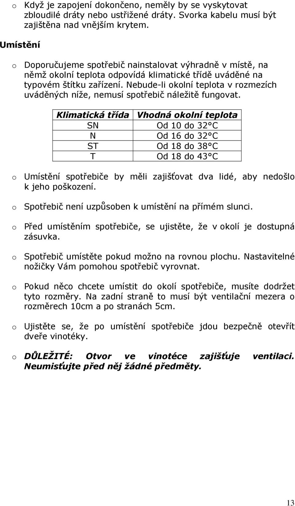 Nebude-li okolní teplota v rozmezích uváděných níže, nemusí spotřebič náležitě fungovat.