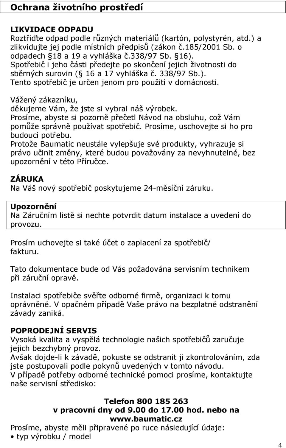 Vážený zákazníku, děkujeme Vám, že jste si vybral náš výrobek. Prosíme, abyste si pozorně přečetl Návod na obsluhu, což Vám pomůže správně používat spotřebič.