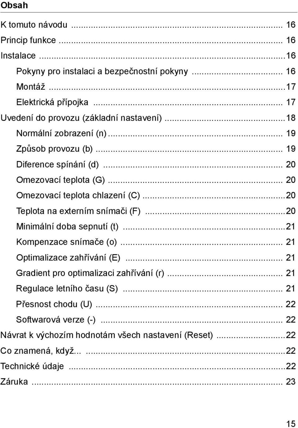 .. 20 Omezovací teplota chlazení (C)...20 Teplota na externím snímači (F)...20 Minimální doba sepnutí (t)...21 Kompenzace snímače (o)... 21 Optimalizace zahřívání (E).