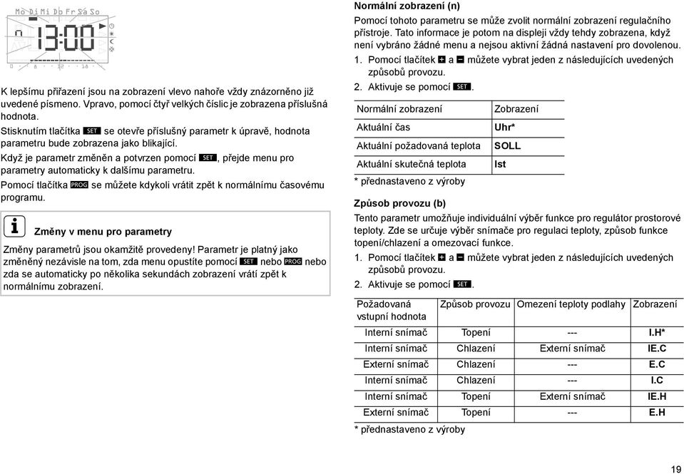 Když je parametr změněn a potvrzen pomocí S, přejde menu pro parametry automaticky k dalšímu parametru. Pomocí tlačítka P se můžete kdykoli vrátit zpět k normálnímu časovému programu.