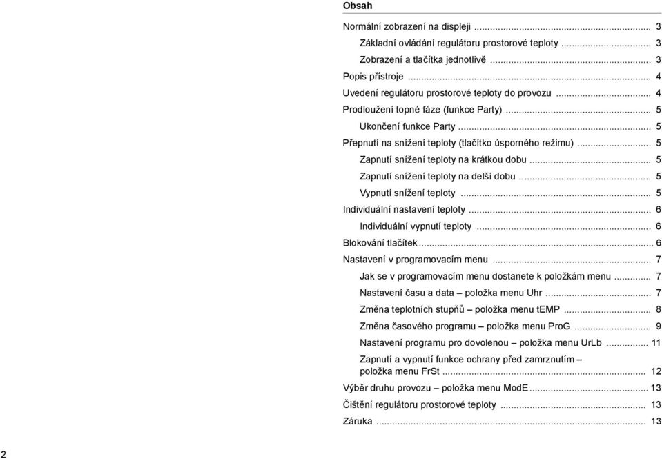 .. 5 Zapnutí snížení teploty na delší dobu... 5 Vypnutí snížení teploty... 5 Individuální nastavení teploty... 6 Individuální vypnutí teploty... 6 Blokování tlačítek... 6 Nastavení v programovacím menu.