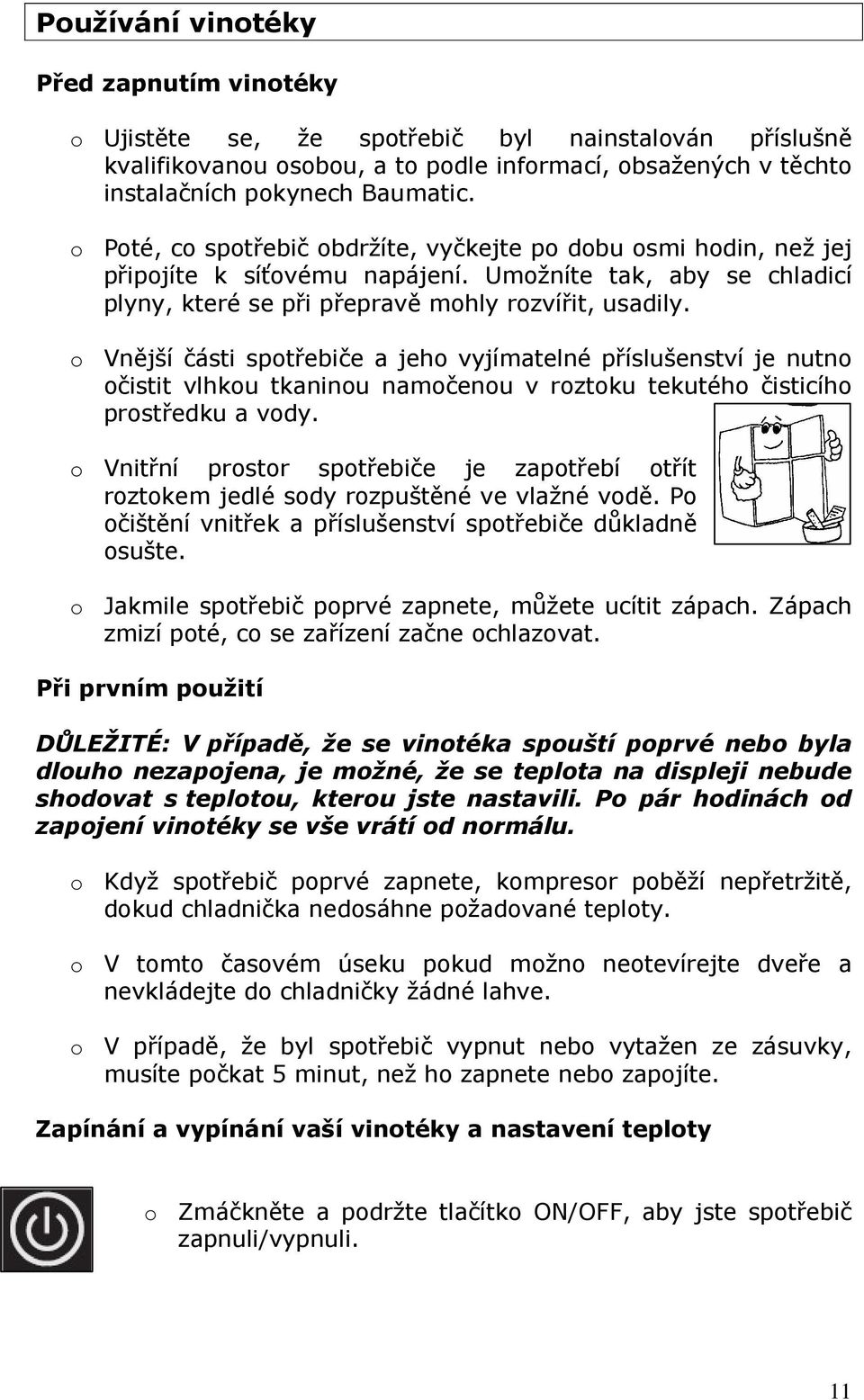 o Vnější části spotřebiče a jeho vyjímatelné příslušenství je nutno očistit vlhkou tkaninou namočenou v roztoku tekutého čisticího prostředku a vody.