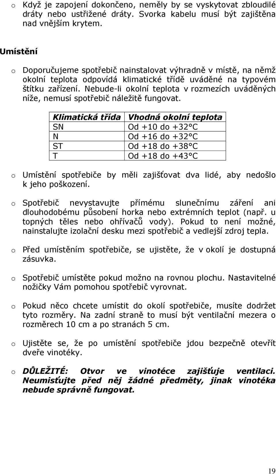 Nebude-li okolní teplota v rozmezích uváděných níže, nemusí spotřebič náležitě fungovat.