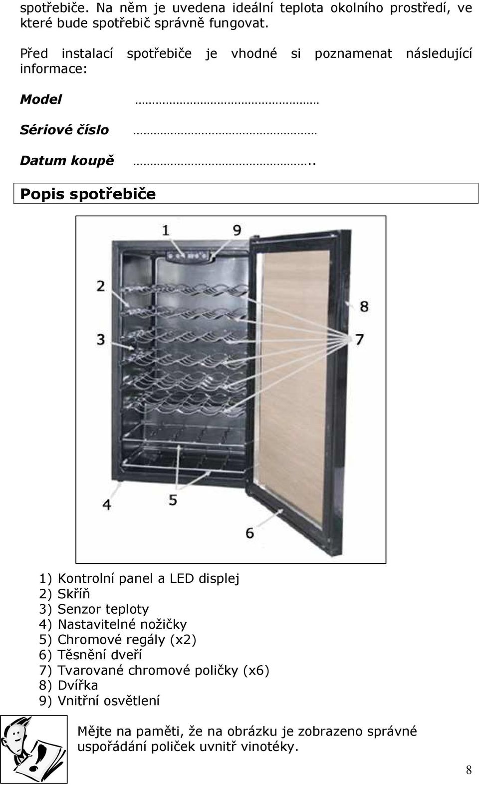 . Popis spotřebiče 1) Kontrolní panel a LED displej 2) Skříň 3) Senzor teploty 4) Nastavitelné nožičky 5) Chromové regály (x2)