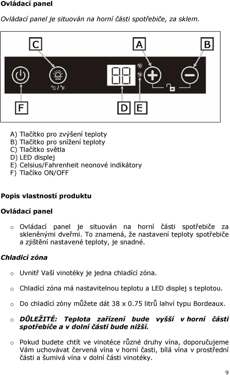 Ovládací panel je situován na horní části spotřebiče za skleněnými dveřmi. To znamená, že nastavení teploty spotřebiče a zjištění nastavené teploty, je snadné.