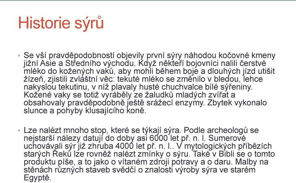 níž plavaly husté chuchvalce bílé sýřeniny. Kožené vaky se totiž vyráběly ze žaludků mladých zvířat a obsahovaly pravděpodobně ještě srážecí enzymy. Zbytek vykonalo slunce a pohyby klusajícího koně.