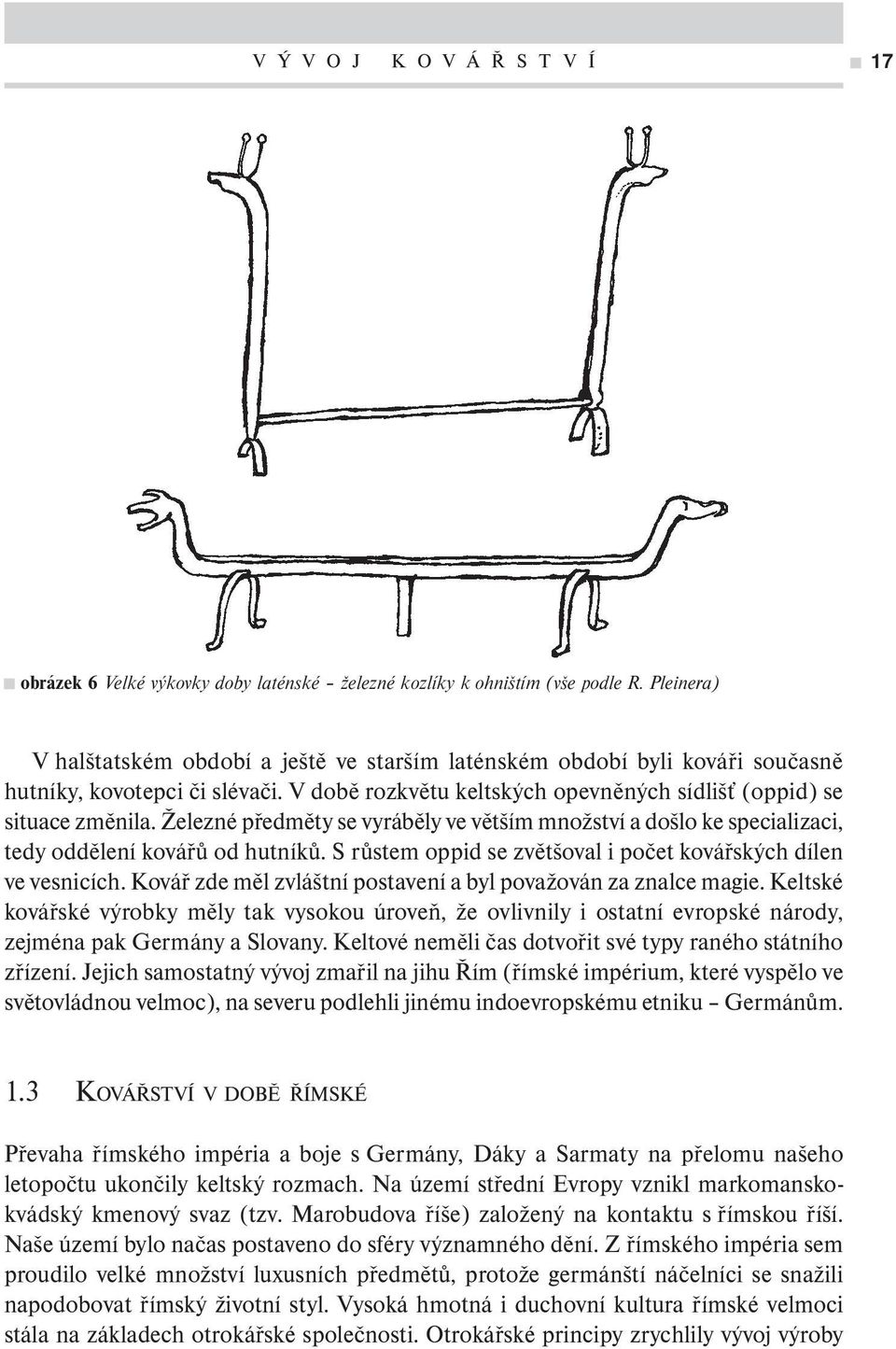 Železné předměty se vyráběly ve větším množství a došlo ke specializaci, tedy oddělení kovářů od hutníků. S růstem oppid se zvětšoval i počet kovářských dílen ve vesnicích.