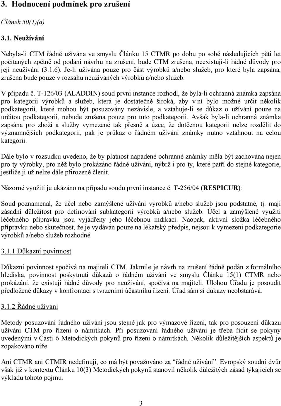 Neužívání Nebyla-li CTM řádně užívána ve smyslu Článku 15 CTMR po dobu po sobě následujících pěti let počítaných zpětně od podání návrhu na zrušení, bude CTM zrušena, neexistují-li řádné důvody pro