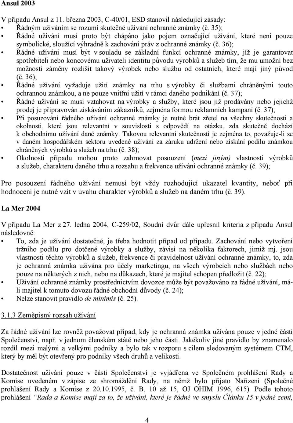 36); Řádné užívání musí být v souladu se základní funkcí ochranné známky, jíž je garantovat spotřebiteli nebo koncovému uživateli identitu původu výrobků a služeb tím, že mu umožní bez možnosti