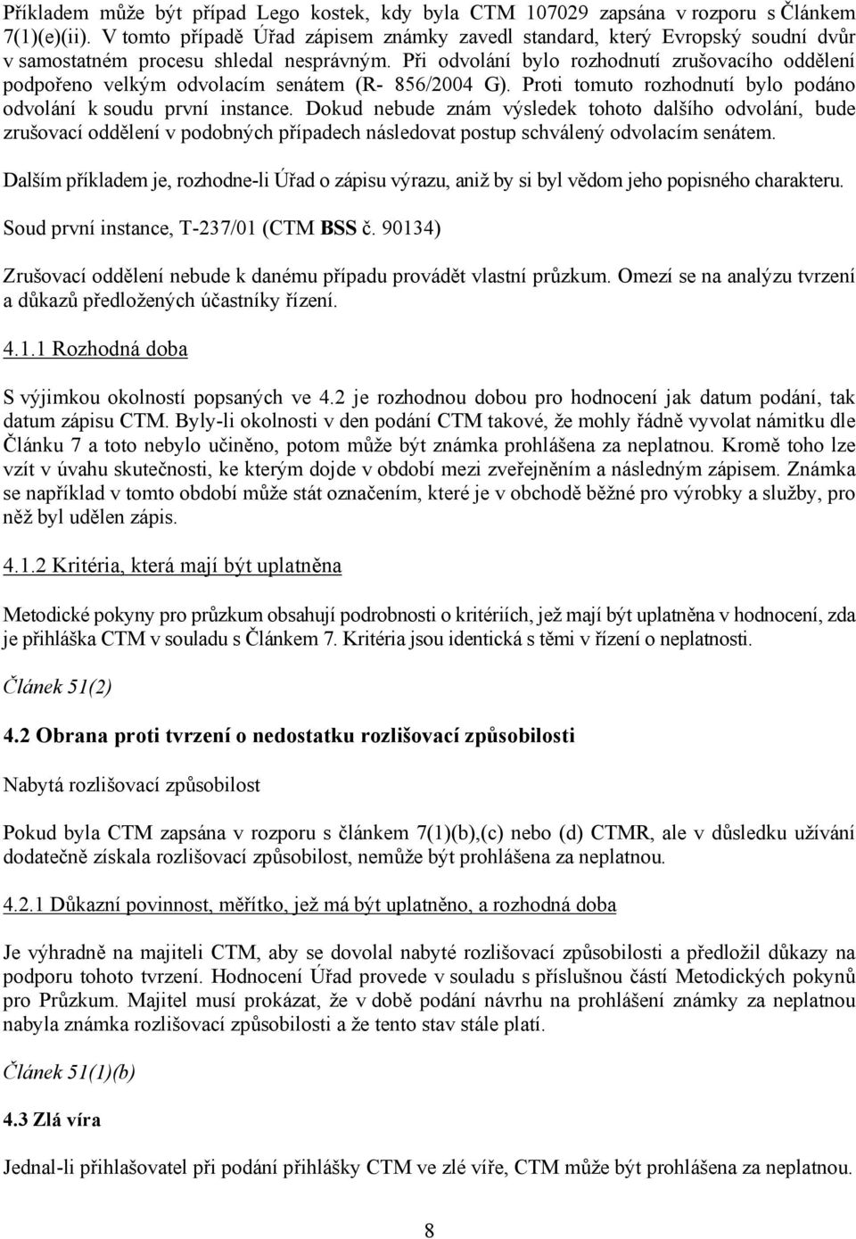 Při odvolání bylo rozhodnutí zrušovacího oddělení podpořeno velkým odvolacím senátem (R- 856/2004 G). Proti tomuto rozhodnutí bylo podáno odvolání k soudu první instance.