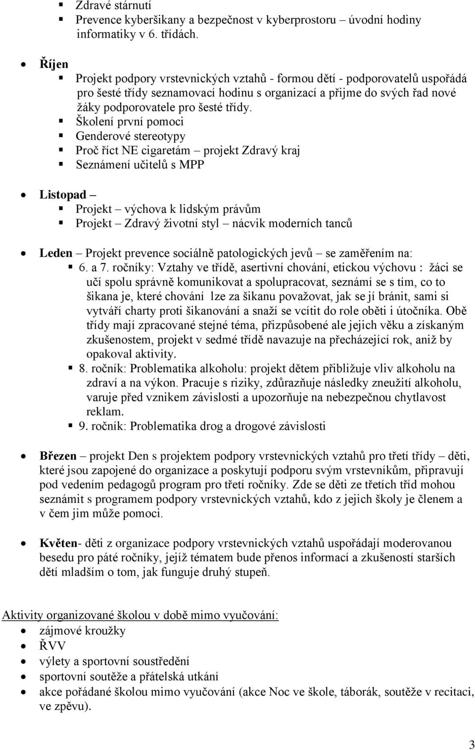 Školení první pomoci Genderové stereotypy Proč říct NE cigaretám projekt Zdravý kraj Seznámení učitelů s MPP Listopad Projekt výchova k lidským právům Projekt Zdravý životní styl nácvik moderních