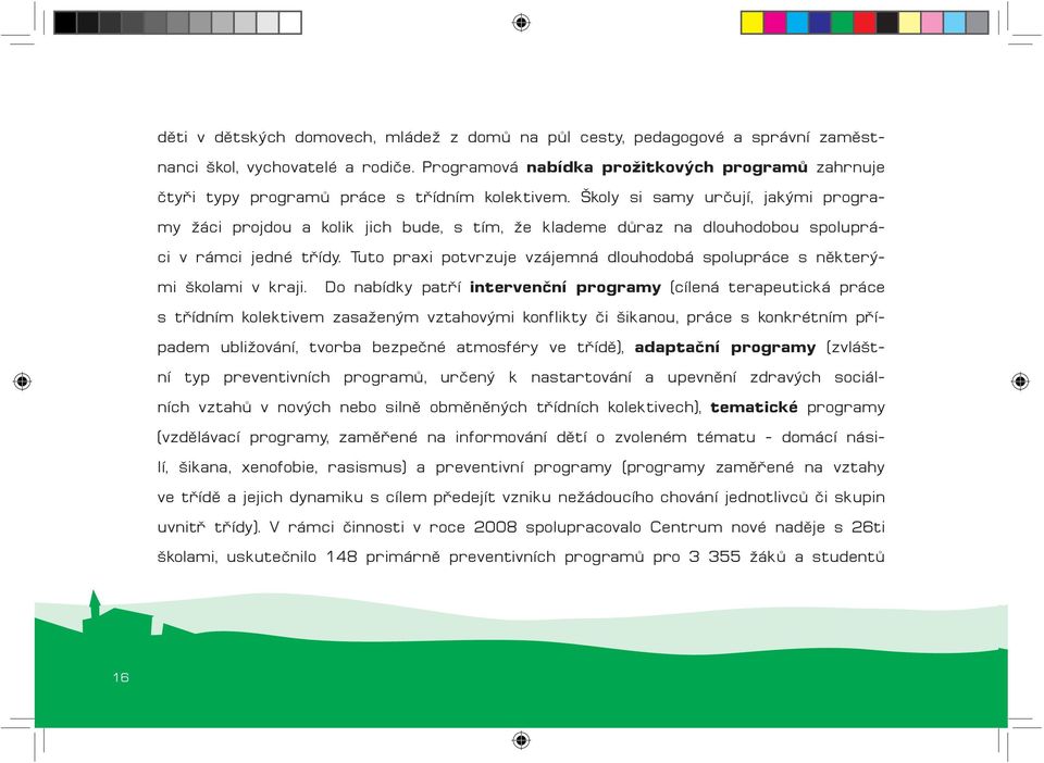 Školy si samy určují, jakými programy žáci projdou a kolik jich bude, s tím, že klademe důraz na dlouhodobou spolupráci v rámci jedné třídy.