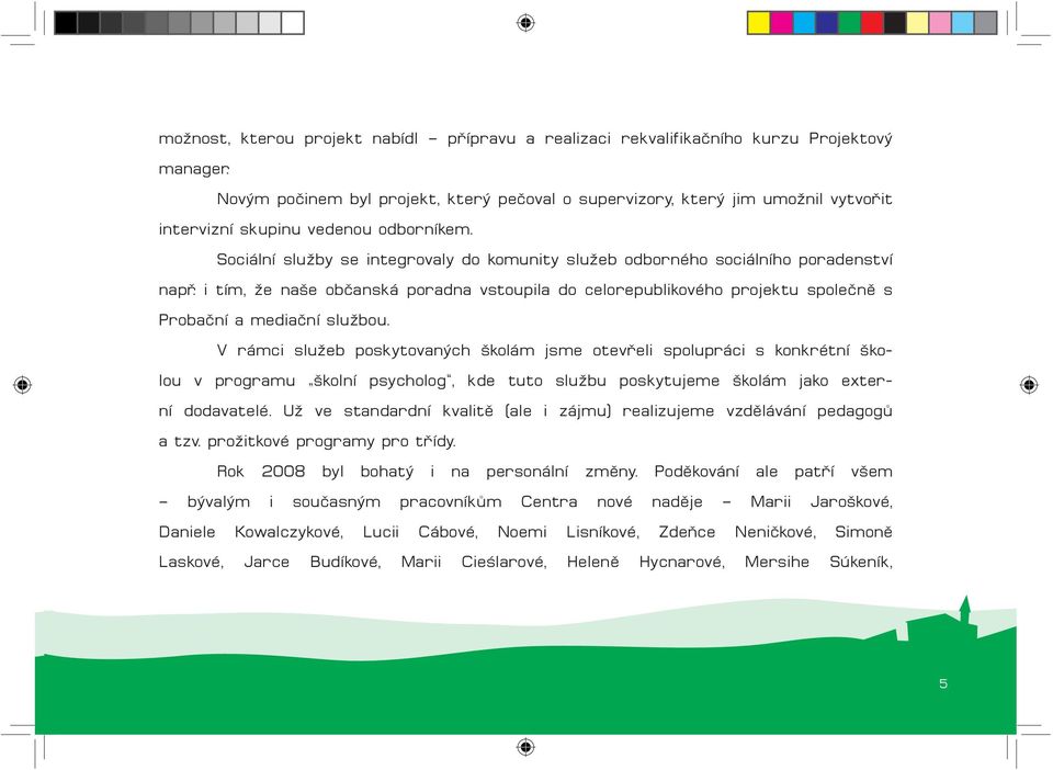 Sociální služby se integrovaly do komunity služeb odborného sociálního poradenství např. i tím, že naše občanská poradna vstoupila do celorepublikového projektu společně s Probační a mediační službou.