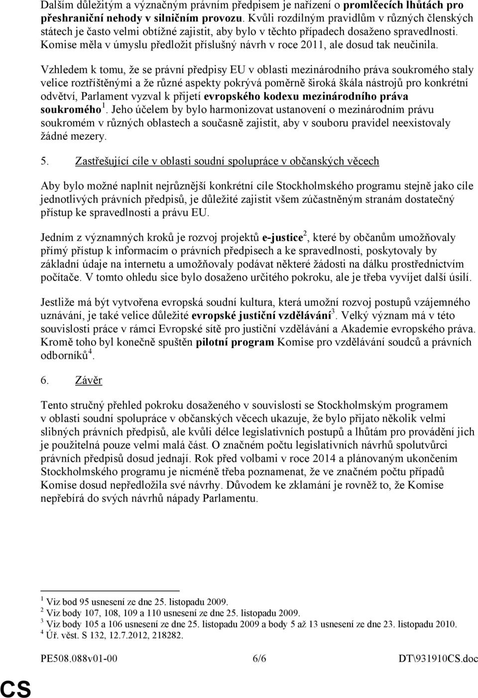 Komise měla v úmyslu předložit příslušný návrh v roce 2011, ale dosud tak neučinila.