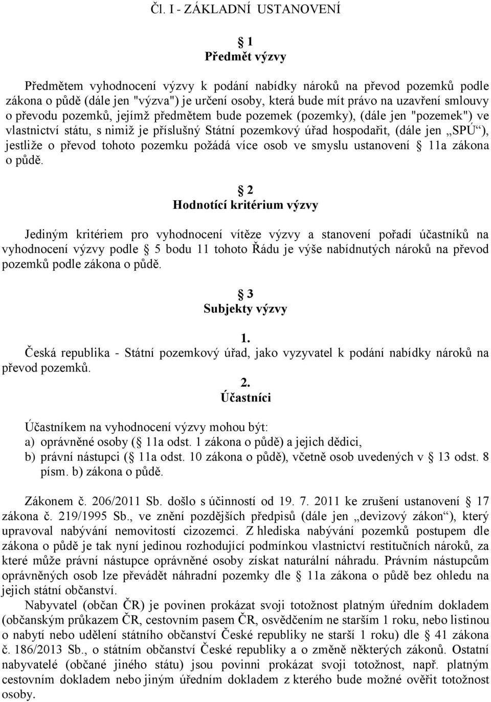 jestliže o převod tohoto pozemku požádá více osob ve smyslu ustanovení 11a zákona o půdě.