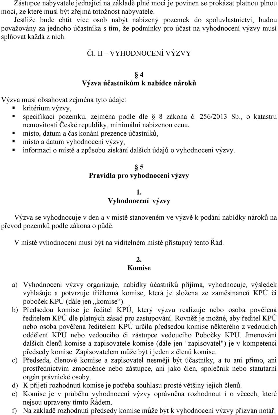 II VYHODNOCENÍ VÝZVY 4 Výzva účastníkům k nabídce nároků Výzva musí obsahovat zejména tyto údaje: kritérium výzvy, specifikaci pozemku, zejména podle dle 8 zákona č. 256/2013 Sb.