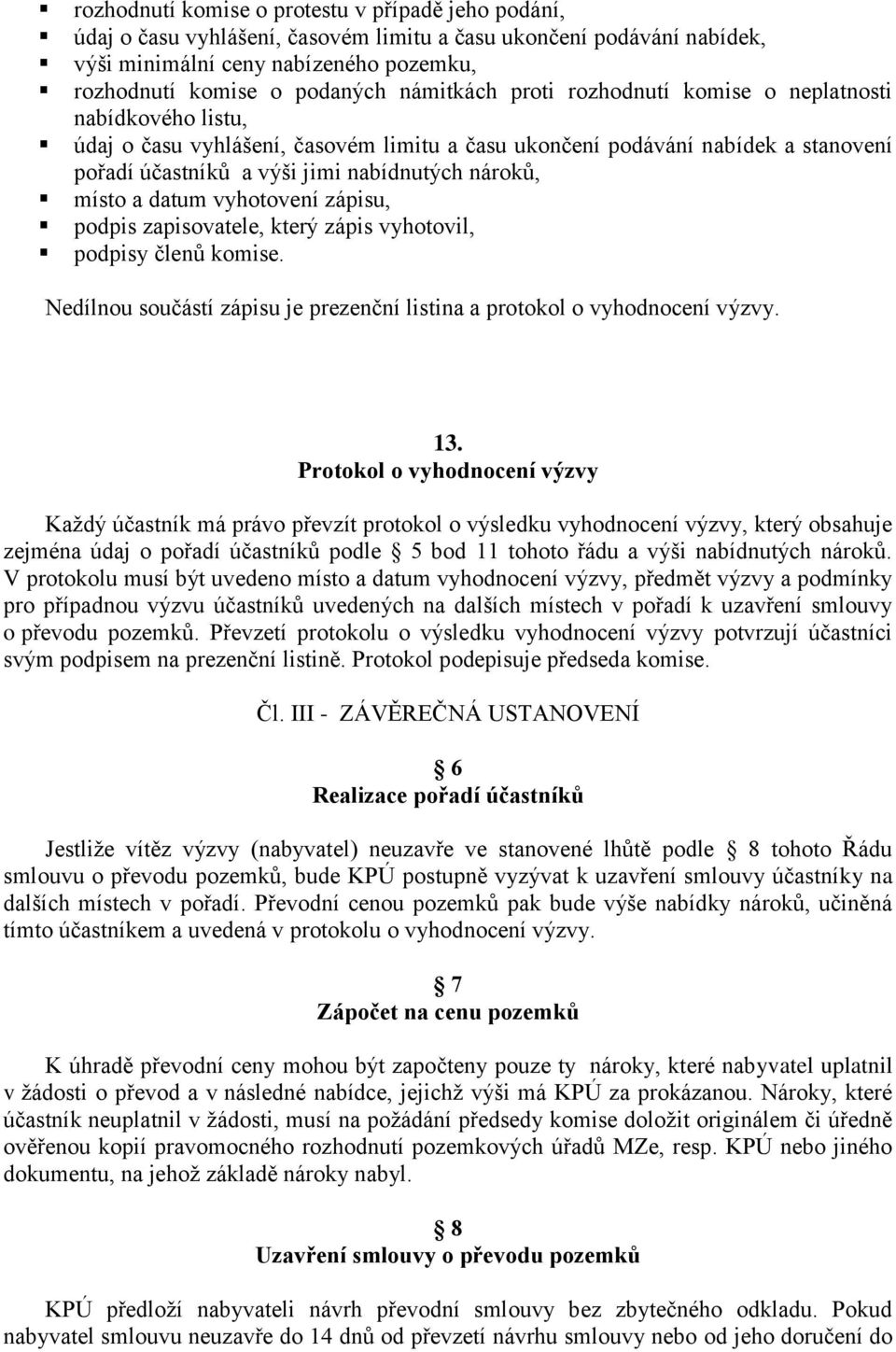 místo a datum vyhotovení zápisu, podpis zapisovatele, který zápis vyhotovil, podpisy členů komise. Nedílnou součástí zápisu je prezenční listina a protokol o vyhodnocení výzvy. 13.