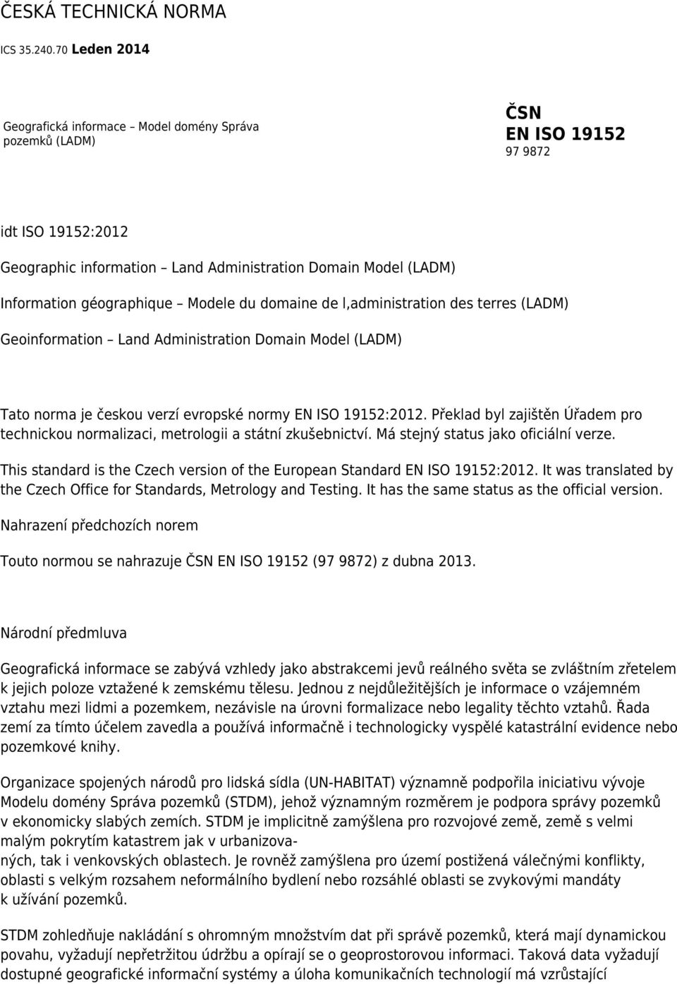 géographique Modele du domaine de l,administration des terres (LADM) Geoinformation Land Administration Domain Model (LADM) Tato norma je českou verzí evropské normy EN ISO 19152:2012.