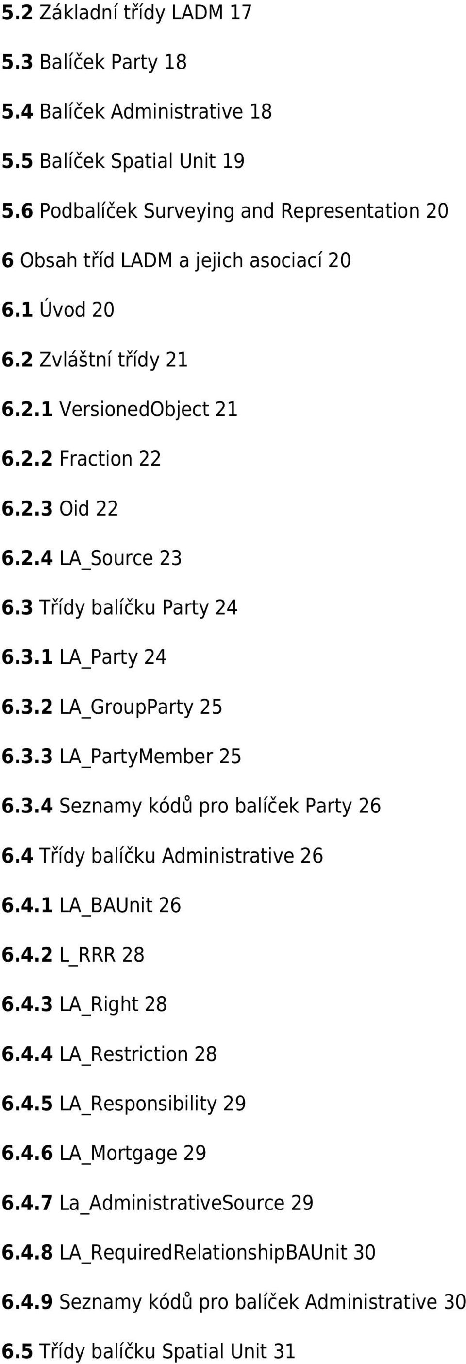 3 Třídy balíčku Party 24 6.3.1 LA_Party 24 6.3.2 LA_GroupParty 25 6.3.3 LA_PartyMember 25 6.3.4 Seznamy kódů pro balíček Party 26 6.4 Třídy balíčku Administrative 26 6.4.1 LA_BAUnit 26 6.