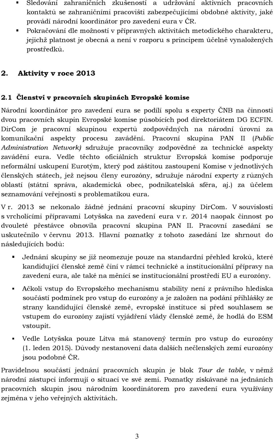 1 Členství v pracovních skupinách Evropské komise Národní koordinátor pro zavedení eura se podílí spolu s experty ČNB na činnosti dvou pracovních skupin Evropské komise působících pod direktoriátem