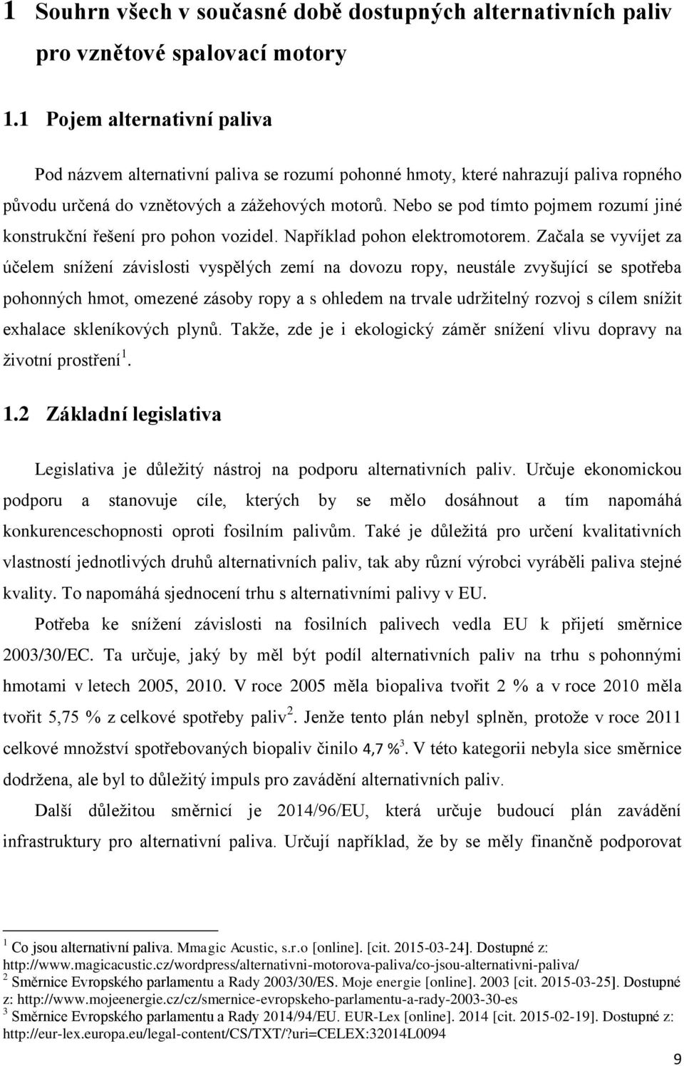 Nebo se pod tímto pojmem rozumí jiné konstrukční řešení pro pohon vozidel. Například pohon elektromotorem.