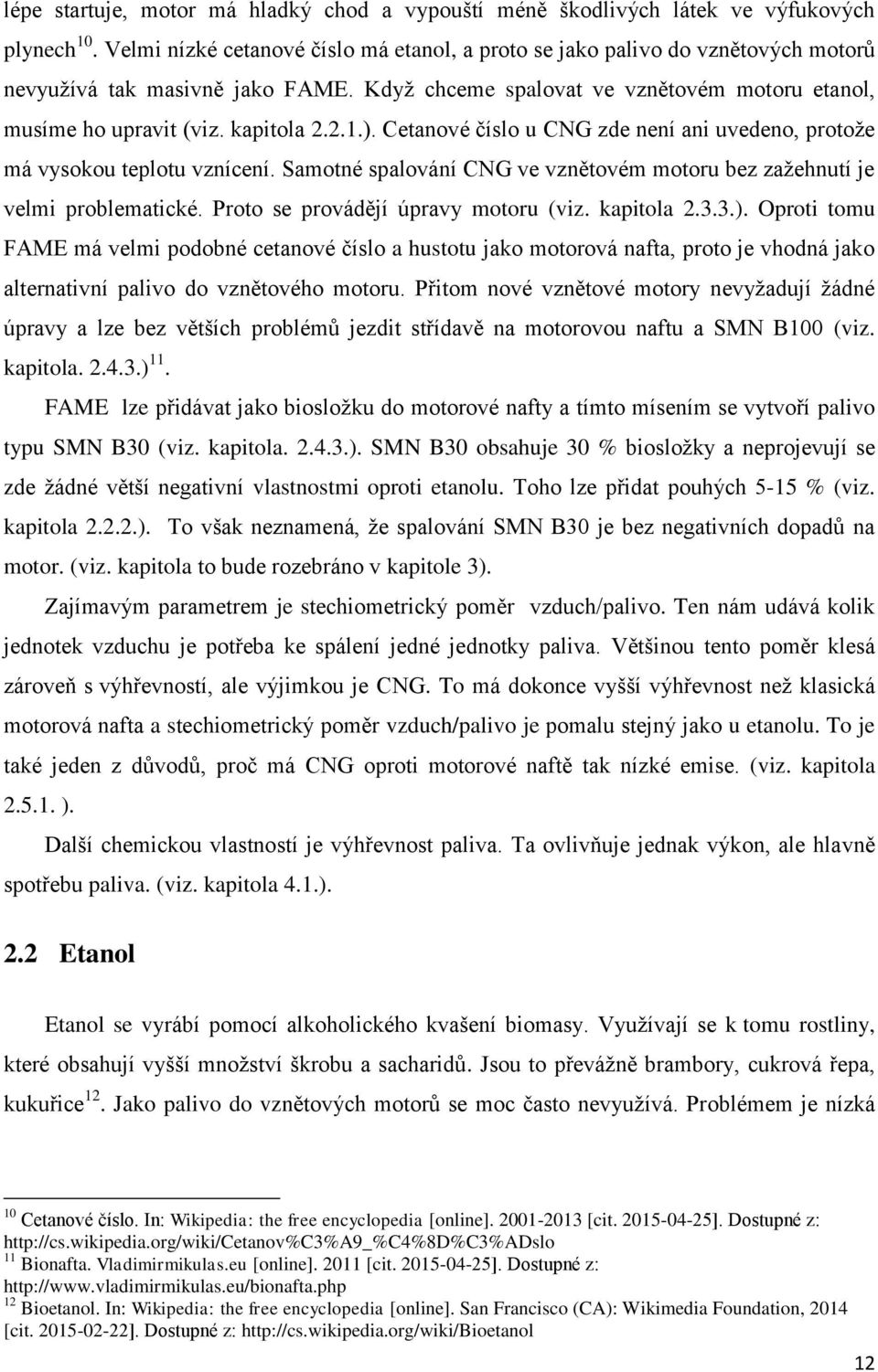 2.1.). Cetanové číslo u CNG zde není ani uvedeno, protože má vysokou teplotu vznícení. Samotné spalování CNG ve vznětovém motoru bez zažehnutí je velmi problematické.