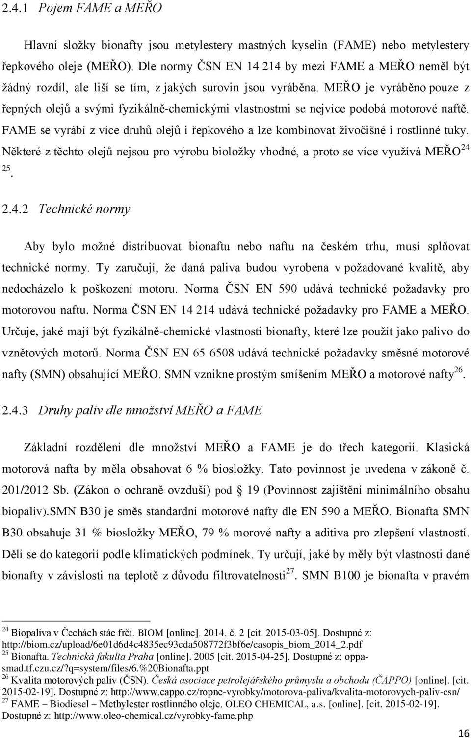 MEŘO je vyráběno pouze z řepných olejů a svými fyzikálně-chemickými vlastnostmi se nejvíce podobá motorové naftě.