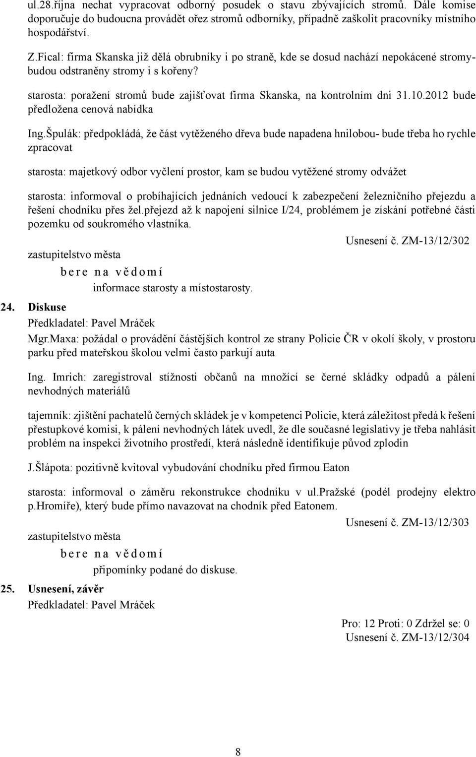 starosta: poražení stromů bude zajišťovat firma Skanska, na kontrolním dni 31.10.2012 bude předložena cenová nabídka Ing.