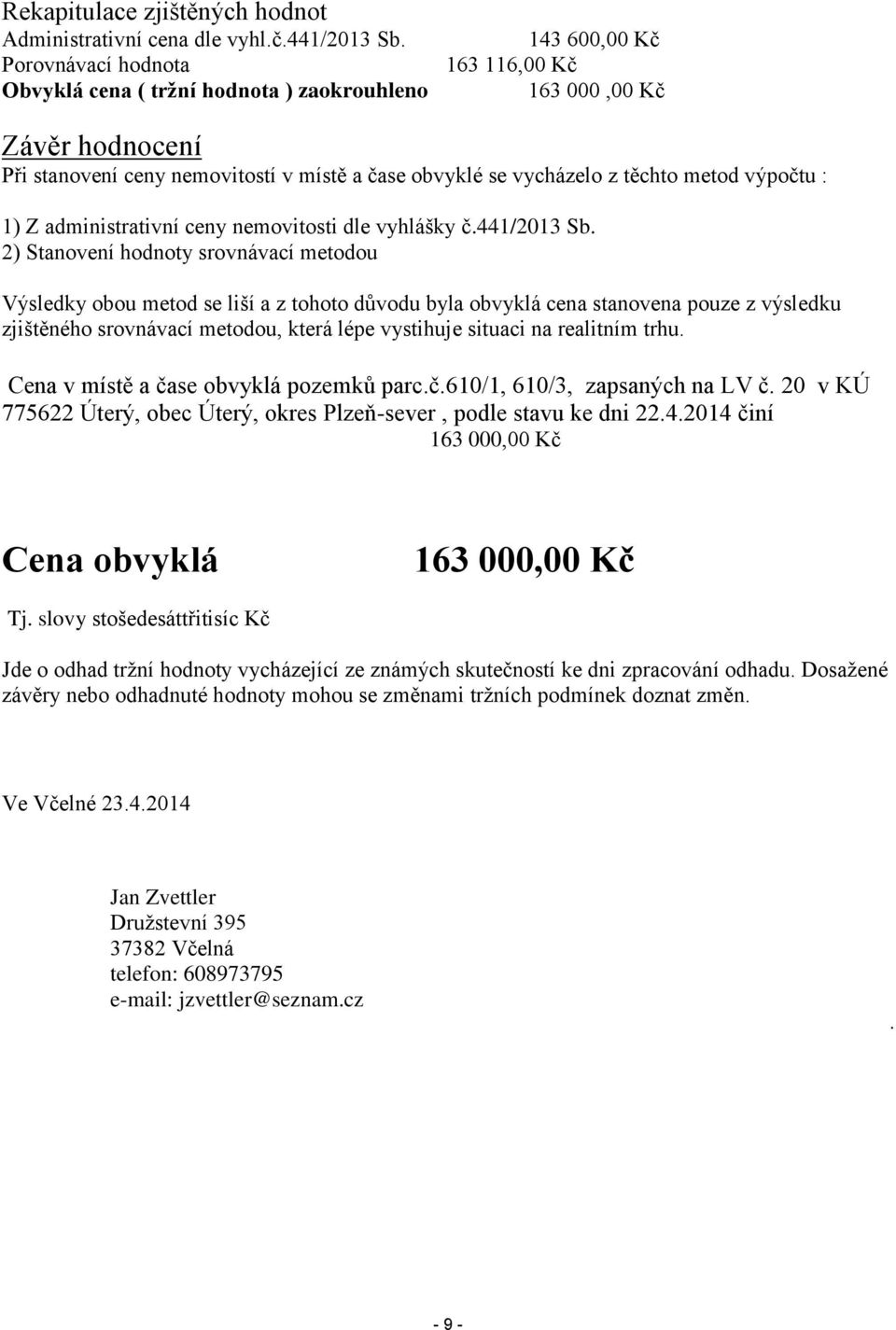 metod výpočtu : 1) Z administrativní ceny nemovitosti dle vyhlášky č.441/2013 Sb.