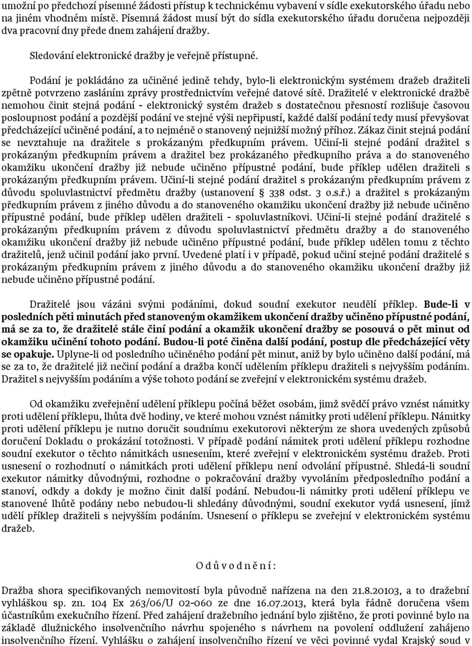 Podání je pokládáno za učiněné jedině tehdy, bylo-li elektronickým systémem dražeb dražiteli zpětně potvrzeno zasláním zprávy prostřednictvím veřejné datové sítě.